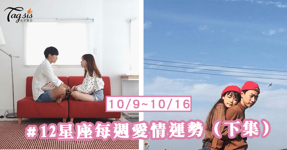 【10/09-10/15】十二星座每週愛情運勢 (下集) ～本週天蠍座的幸福指數較高喔！