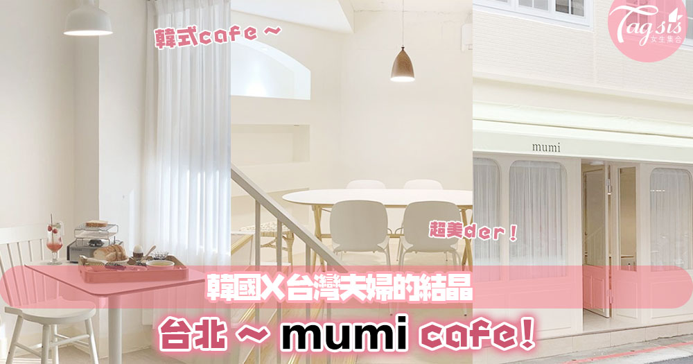 最新打卡點！台北「mumi cafe」～ 簡約純白的韓式風格，原來是出自韓台夫婦！ 