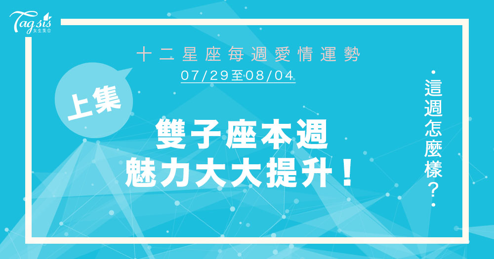  【07/29-08/04】十二星座每週愛情運勢 (上集) ～ 雙子座本週魅力大大提升！