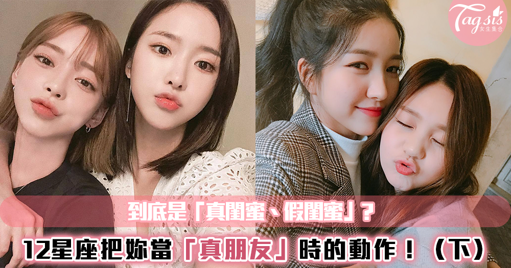 「到底有沒有把妳當真朋友?」12星座把妳當閨蜜時,會有「這些」動作!(下)