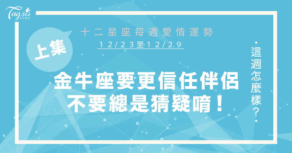 【12/23-12/29】十二星座每週愛情運勢 (上集) ~金牛座要更信任伴侶,不要總是猜疑唷!