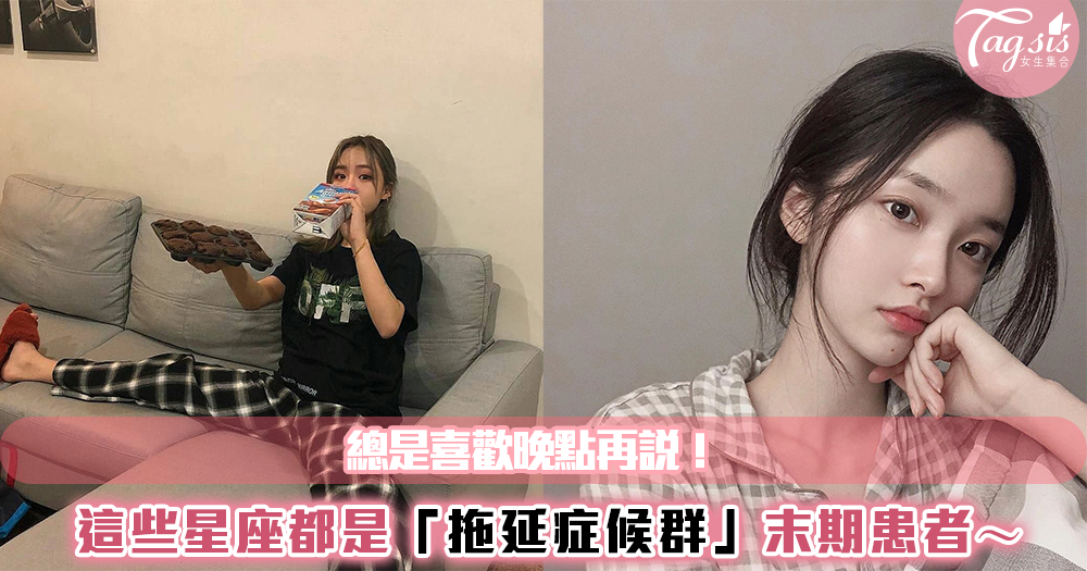 總是喜歡晚點再說!這些星座都是「拖延症候群」末期患者~