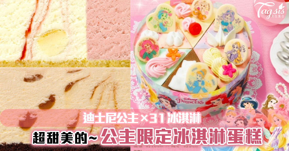 迪士尼×31冰淇淋夢幻合作推出~超甜美公主限定冰淇淋蛋糕！