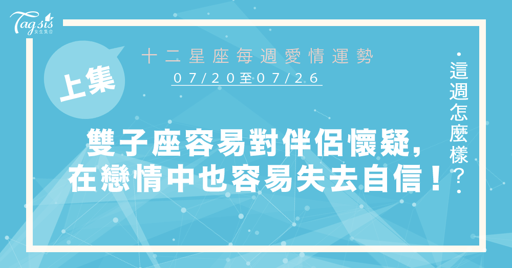 【07/20-07/26】十二星座每週愛情運勢 (上集) ~雙子座容易對另一半產生懷疑,在戀情中也比較容易失去自信!