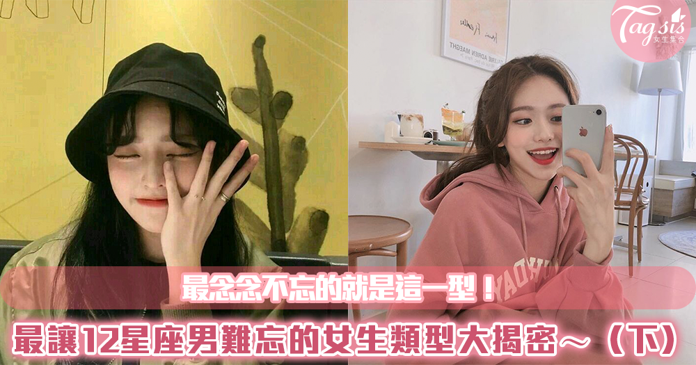 最念念不忘的就是這一型!最讓12星座男難忘的女生類型大揭密~(下)