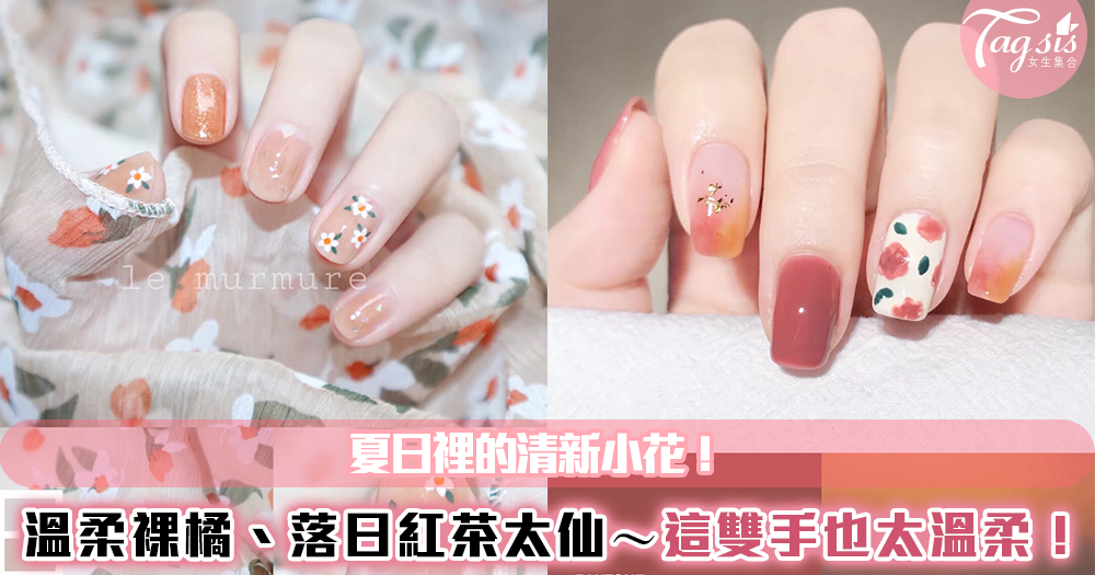 夏日裡的清新小花!溫柔裸橘、落日紅茶色太仙~這雙手也太溫柔!