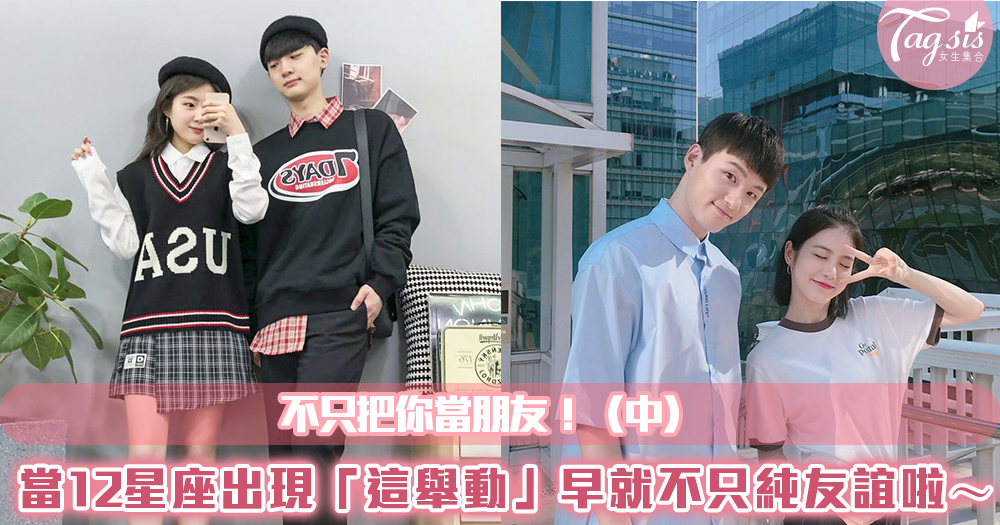 不只把你當朋友!當12星座出現「這舉動」早就不只純友誼啦~(中)