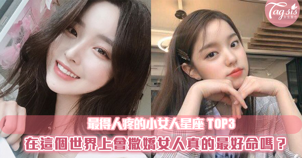 會撒嬌的女生最好命,這句話是真有此理?小女人星座TOP3!