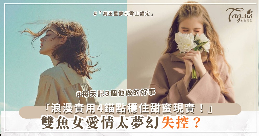🐟🌈 雙魚女太夢幻?4招現實錨點,愛情不飄忽(第3招浪漫實用)