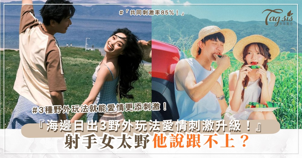 射手女野到他怕?3種野外玩法愛情刺激UP! 🏃♀️➡️😍