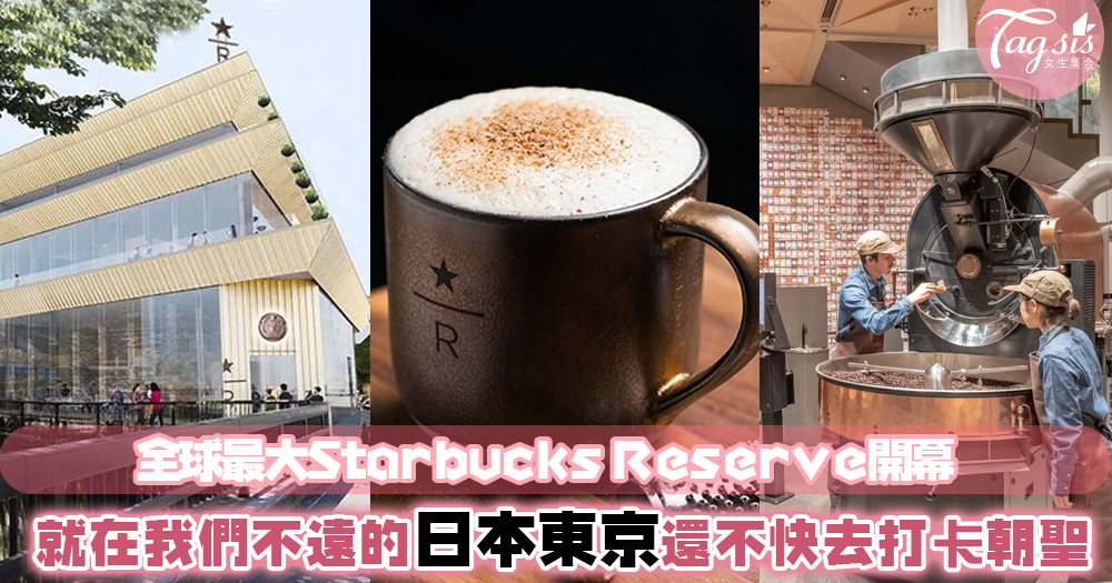 全球最大的Starbucks Reserve在哪？在東京！距離我們這麼近的地方還不快去朝聖一番？