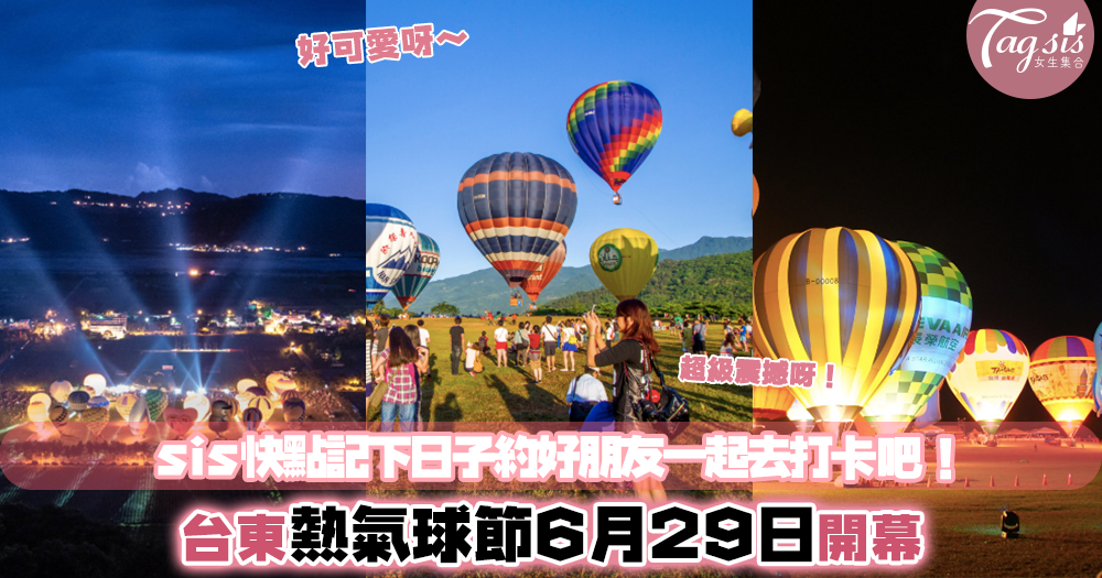 台東熱氣球節6月尾開幕啦！女生快約好朋友一起去參加這個一年一度嘉年華吧！