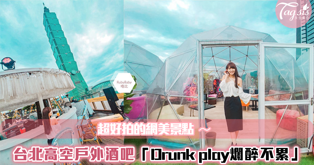 【駐站作家：Ruby嚕比】101就在眼前！台北信義ATT4FUN 天空中戶外酒吧「Drunk Play 爛醉不累」