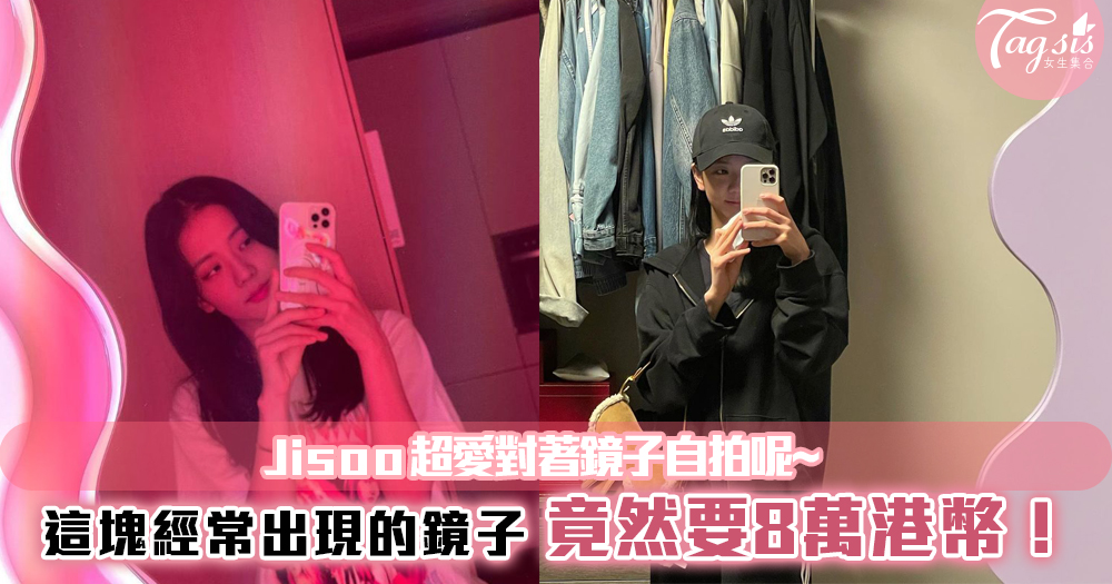 Jisoo超愛對著鏡子自拍呢~這塊經常出現的鏡子，竟然要8萬港幣！ 