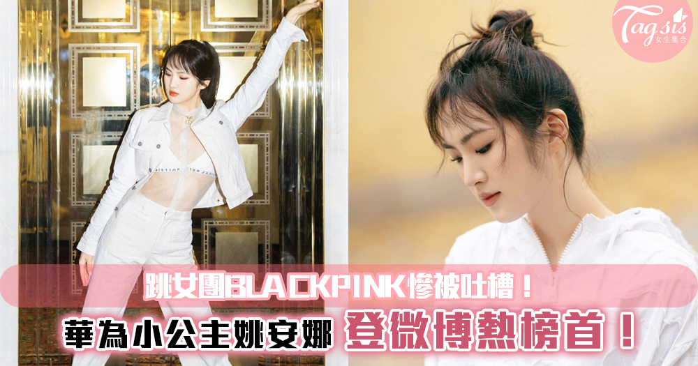 華為小公主姚安娜登微博熱榜首！跳女團BLACKPINK慘被吐槽！
