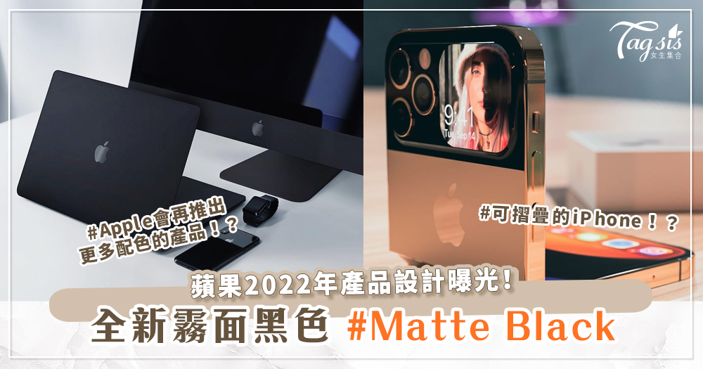 蘋果2022年產品設計曝光！將推出全新霧面黑色#Matte Black、可摺疊的iPhone！？