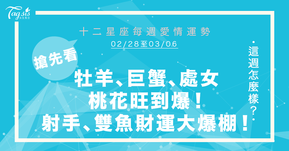 必看！2/28～3/6星座週報  牡羊、巨蟹、處女、天秤將「脫單」？！射手、雙魚財運大爆棚～