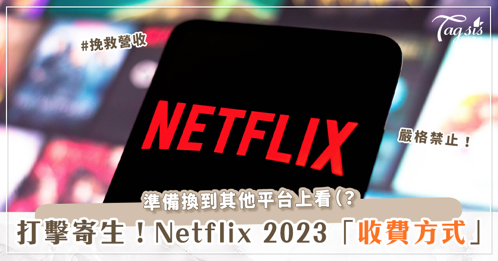 真的要多收錢Netflix宣布2023「共享帳號」要多收xx元？！甚至還推出廣告版訂閱？