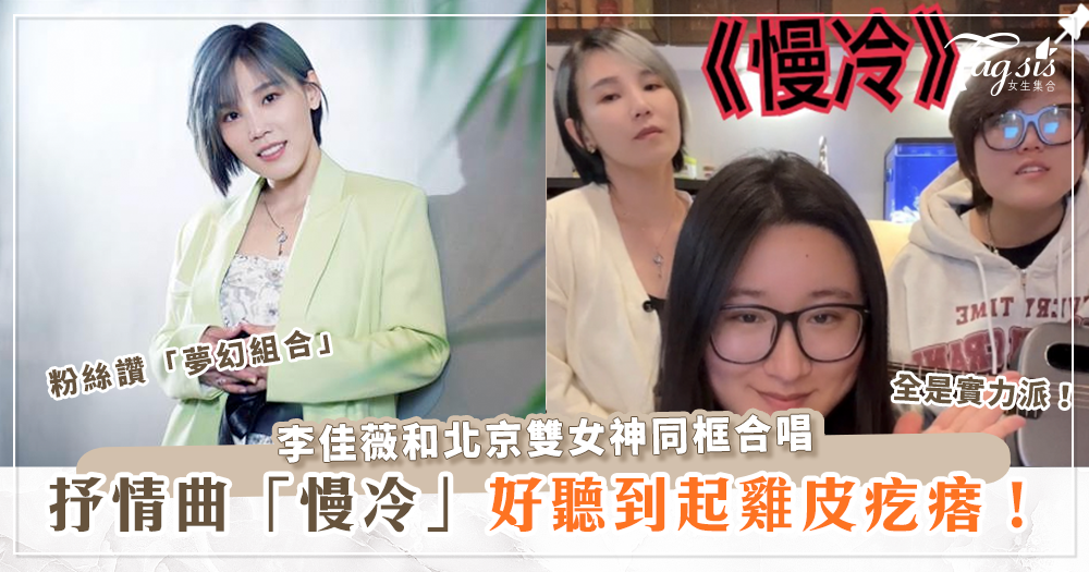李佳薇與北京雙女神合唱《慢冷》粉絲們瘋狂敲碗：「組團出道！」