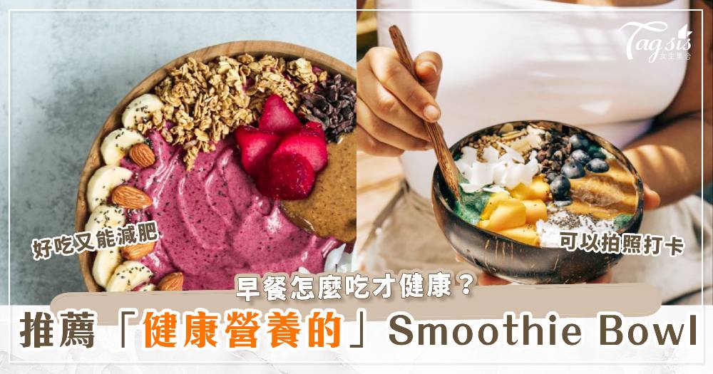 早餐怎麼吃才健康？推薦健康又營養的Smoothie Bowl，不但好吃擺盤還漂亮，除了可以拍照打卡還能減肥