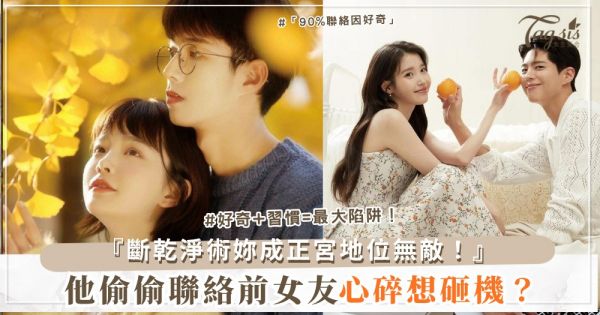 💔👑 他跟前女友聯絡？4招斷乾淨，妳成正宮（第3招公開秀）